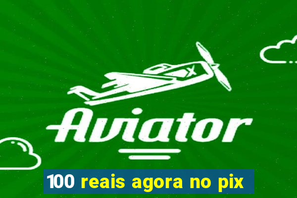 100 reais agora no pix